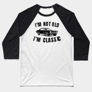 I'm Not Old I'm Classic Funny Car Baseball T-Shirt